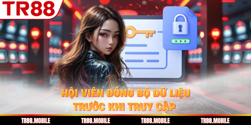 Hội viên đồng bộ dữ liệu trước khi truy cập 
