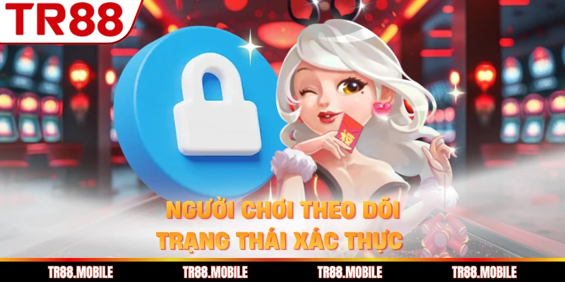 Người chơi theo dõi trạng thái xác thực 