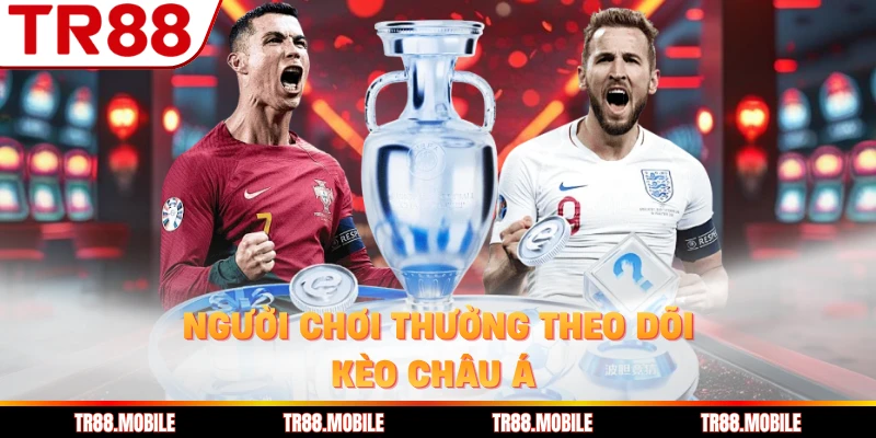 Người chơi thường theo dõi kèo Châu Á 