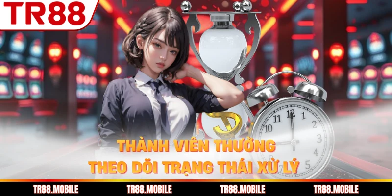 Thành viên thường theo dõi trạng thái xử lý