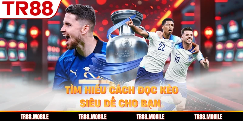 Tìm hiểu cách đọc kèo siêu dễ cho bạn